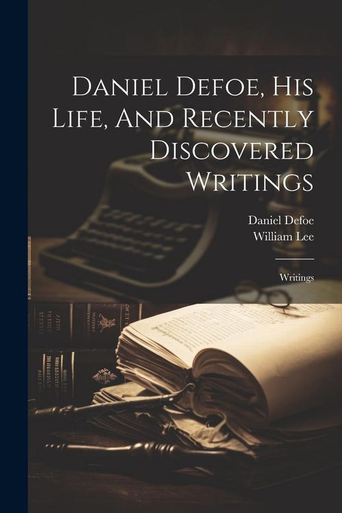Produktbild: Daniel Defoe, His Life, And Recently Discovered Writings: Writings