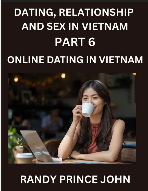 Produktbild: Dating, Relationship and Sex in Vietnam (Part 6)- Online dating in Vietnam, From Arranged Marriages to Tinder Swipes, Exploring Vietnam's Digital Love