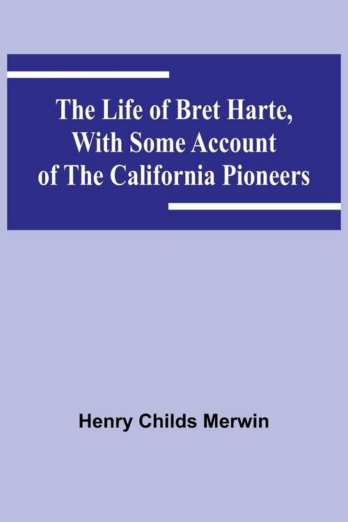Produktbild: The Life of Bret Harte, with Some Account of the California Pioneers