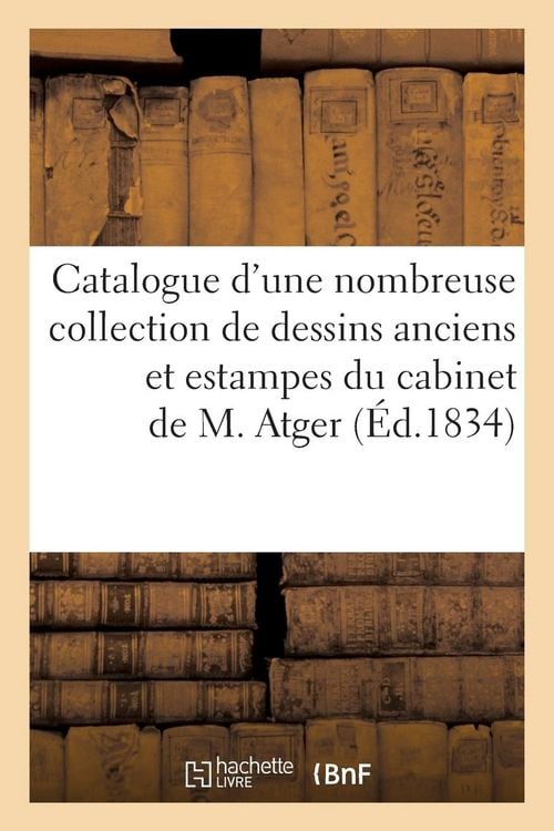 Produktbild: Catalogue Collection de Dessins Anciens Et Estampes Anciennes Et Modernes, Cabinet de M. Atger