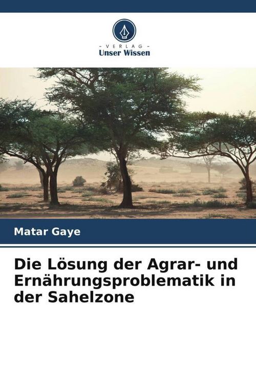 Produktbild: Die L&ouml;sung der Agrar- und Ern&auml;hrungsproblematik in der Sahelzone