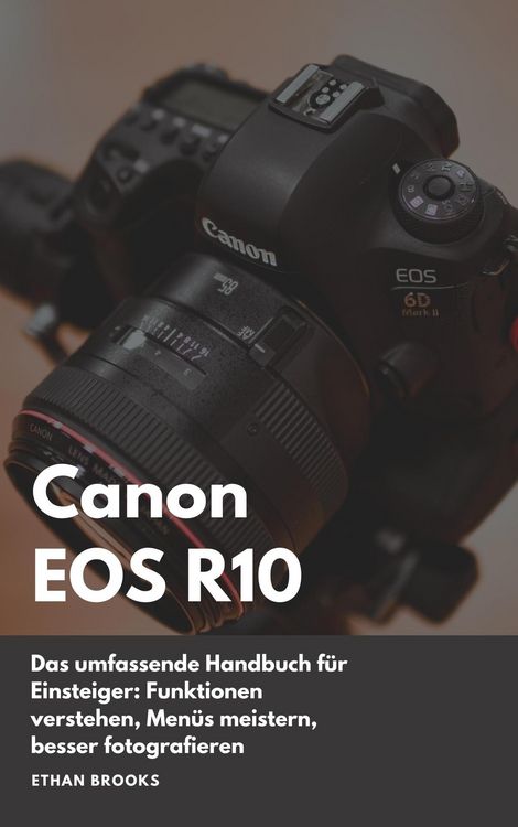 Produktbild: Canon EOS R10: Das umfassende Handbuch f&uuml;r Einsteiger. Funktionen verstehen, Men&uuml;s meistern, besser fotografieren.