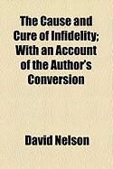 Produktbild: The Cause and Cure of Infidelity; With an Account of the Author's Conversion
