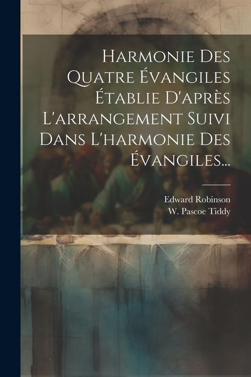 Produktbild: Harmonie Des Quatre &Eacute;vangiles &Eacute;tablie D'apr&egrave;s L'arrangement Suivi Dans L'harmonie Des &Eacute;vangiles...