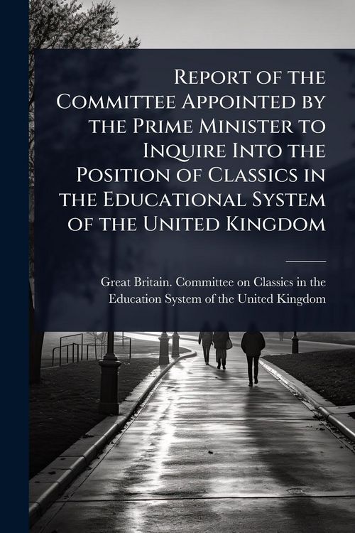 Produktbild: Report of the Committee Appointed by the Prime Minister to Inquire Into the Position of Classics in the Educational System of the United Kingdom