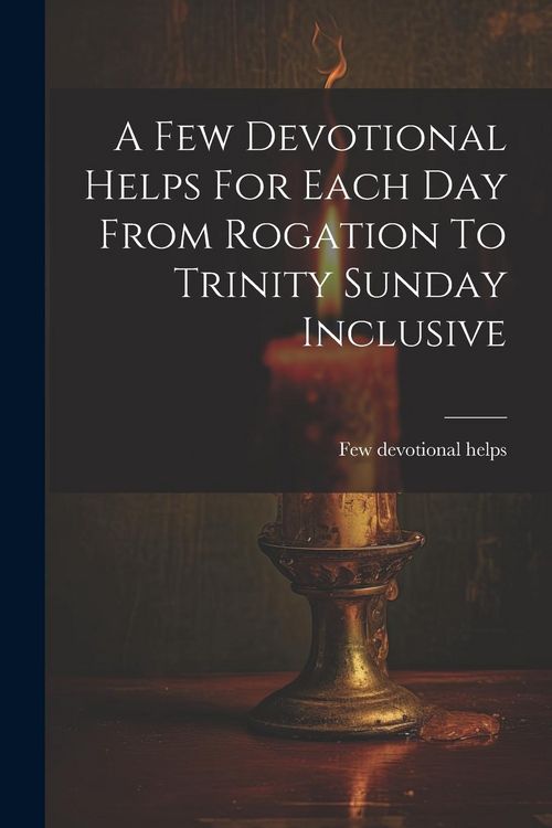 Produktbild: A Few Devotional Helps For Each Day From Rogation To Trinity Sunday Inclusive