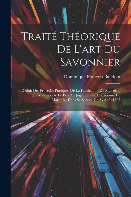 Produktbild: Trait&eacute; Th&eacute;orique De L'art Du Savonnier
