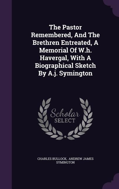 Produktbild: The Pastor Remembered, And The Brethren Entreated, A Memorial Of W.h. Havergal, With A Biographical Sketch By A.j. Symington