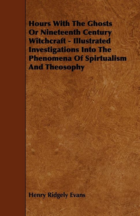 Produktbild: Hours with the Ghosts, Or Nineteenth Century Witchcraft - Illustrated Investigations into the Phenomena of Spiritualism and Theosophy