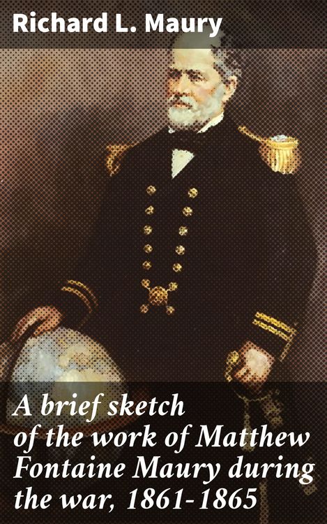 Produktbild: A brief sketch of the work of Matthew Fontaine Maury during the war, 1861-1865