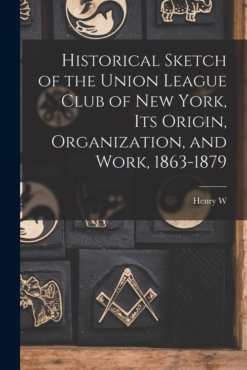 Produktbild: Historical Sketch of the Union League Club of New York, its Origin, Organization, and Work, 1863-1879