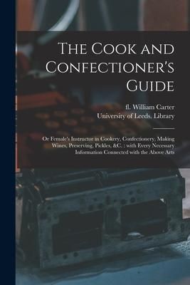 Produktbild: The Cook and Confectioner's Guide; or Female's Instructor in Cookery, Confectionery, Making Wines, Preserving, Pickles, &c.: With Every Necessary Info