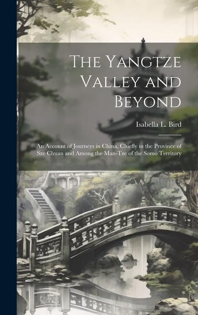 Produktbild: The Yangtze Valley and Beyond; an Account of Journeys in China, Chiefly in the Province of Sze Chuan and Among the Man-tze of the Somo Territory