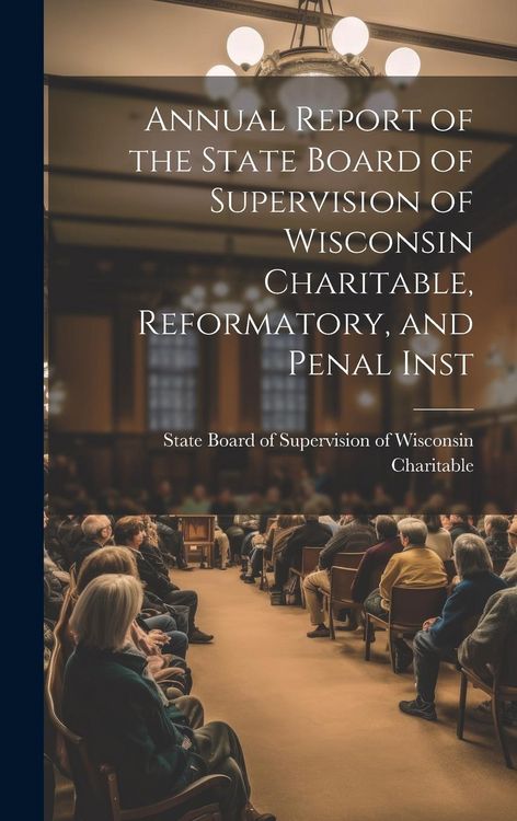 Produktbild: Annual Report of the State Board of Supervision of Wisconsin Charitable, Reformatory, and Penal Inst