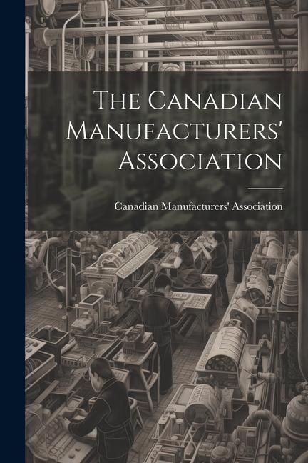 Produktbild: The Canadian Manufacturers' Association [microform]