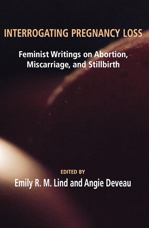 Produktbild: Interrogating Pregnancy Loss: Feminst Writings on Abortion, Miscarriage and Stillbirth