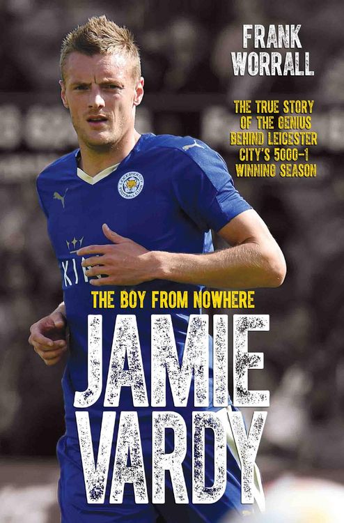 Produktbild: Jamie Vardy - The Boy from Nowhere: The True Story of the Genius Behind Leicester City's 5000-1 Winning Season