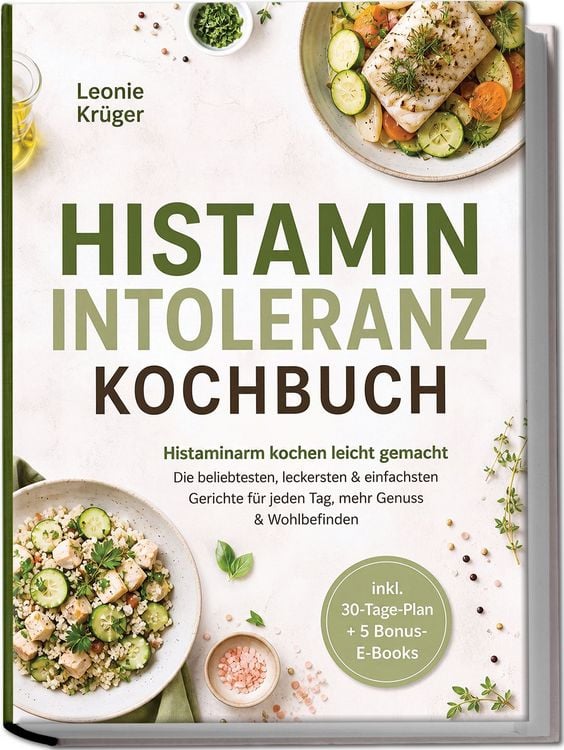 Produktbild: Histaminintoleranz Kochbuch: Histaminarm kochen leicht gemacht &ndash; Die beliebtesten, leckersten & einfachsten Gerichte f&uuml;r jeden Tag, mehr Genuss & Wohlbefinden &ndash; inkl. 30-Tage-Plan + 5 Bonus-E-Books