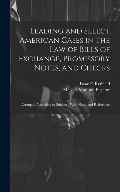 Produktbild: Leading and Select American Cases in the law of Bills of Exchange, Promissory Notes, and Checks; Arranged According to Subjects. With Notes and Refere