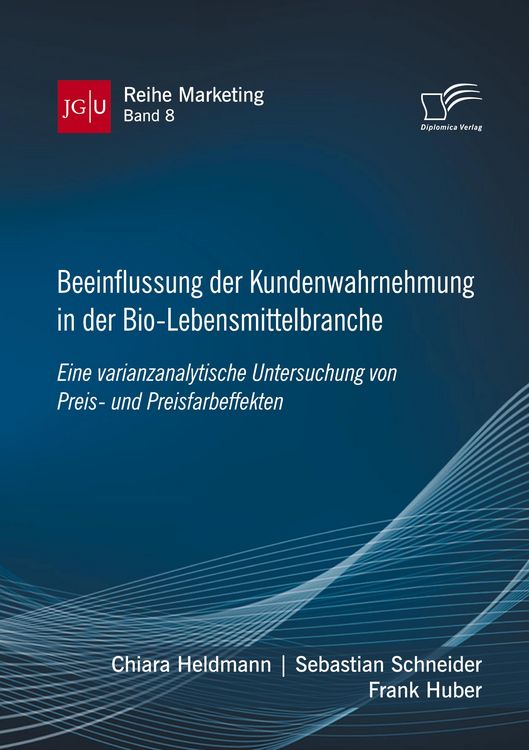 Produktbild: Beeinflussung der Kundenwahrnehmung in der Bio-Lebensmittelbranche. Eine varianzanalytische Untersuchung von Preis- und Preisfarbeffekten