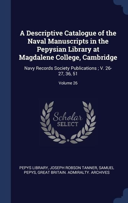 Produktbild: A Descriptive Catalogue of the Naval Manuscripts in the Pepysian Library at Magdalene College, Cambridge: Navy Records Society Publications; V. 26-27,