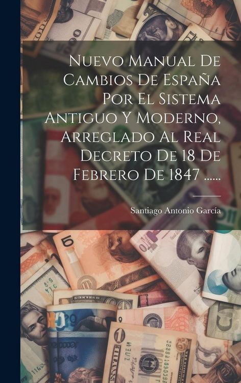Produktbild: Nuevo Manual De Cambios De Espa&ntilde;a Por El Sistema Antiguo Y Moderno, Arreglado Al Real Decreto De 18 De Febrero De 1847 ......