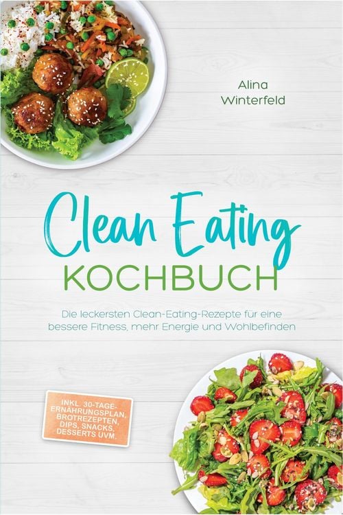 Produktbild: Clean Eating Kochbuch: Die leckersten Clean-Eating-Rezepte f&uuml;r eine bessere Fitness, mehr Energie und Wohlbefinden - inkl. 30-Tage-Ern&auml;hrungsplan, Bro
