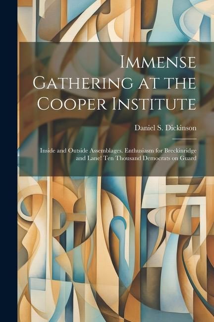Produktbild: Immense Gathering at the Cooper Institute: Inside and Outside Assemblages. Enthusiasm for Breckinridge and Lane! Ten Thousand Democrats on Guard