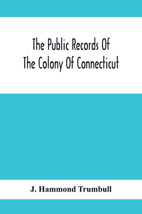 Produktbild: The Public Records Of The Colony Of Connecticut; Prior To The Union With New Haven Colony, May, 1665