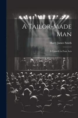 Produktbild: A Tailor-made Man: A Comedy in Four Acts