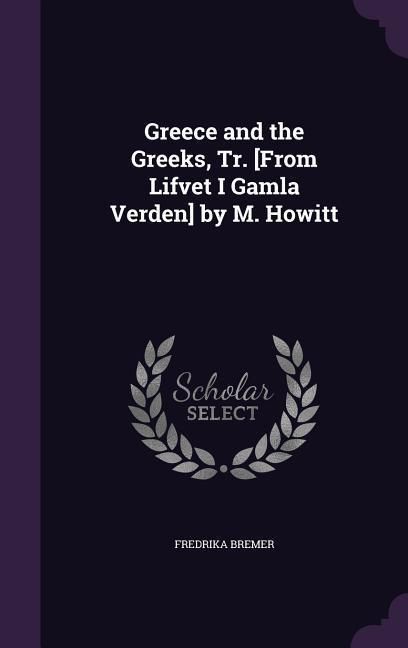 Produktbild: Greece and the Greeks, Tr. [From Lifvet I Gamla Verden] by M. Howitt