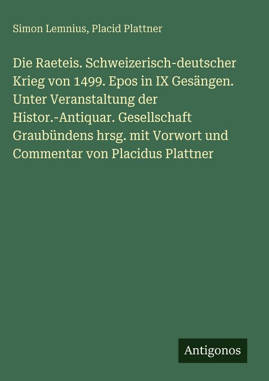 Produktbild: Die Raeteis. Schweizerisch-deutscher Krieg von 1499. Epos in IX Ges&auml;ngen. Unter Veranstaltung der Histor.-Antiquar. Gesellschaft Graub&uuml;ndens hrsg. mit Vorwort und Commentar von Placidus Plattner