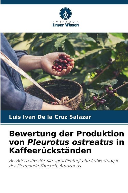 Produktbild: Bewertung der Produktion von Pleurotus ostreatus in Kaffeer&uuml;ckst&auml;nden