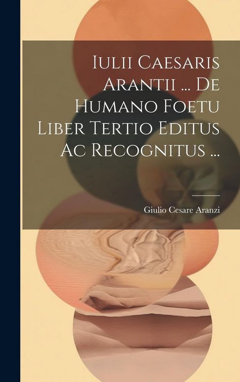 Produktbild: Iulii Caesaris Arantii ... De Humano Foetu Liber Tertio Editus Ac Recognitus ...