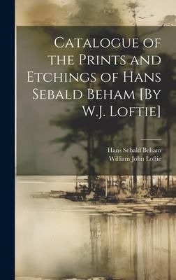 Produktbild: Catalogue of the Prints and Etchings of Hans Sebald Beham [By W.J. Loftie]