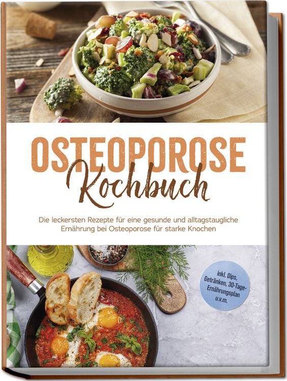 Produktbild: Osteoporose Kochbuch: Die leckersten Rezepte f&uuml;r eine gesunde und alltagstaugliche Ern&auml;hrung bei Osteoporose f&uuml;r starke Knochen - inkl. Dips, Getr&auml;nken, 30-Tage-Ern&auml;hrungsplan u.v.m.