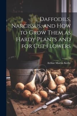 Produktbild: Daffodils, Narcissus, and how to Grow Them as Hardy Plants and for cut Flowers