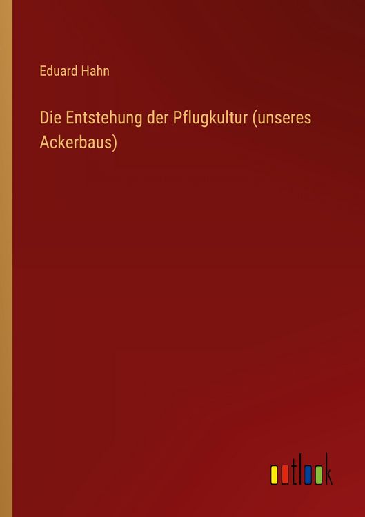 Produktbild: Die Entstehung der Pflugkultur (unseres Ackerbaus)