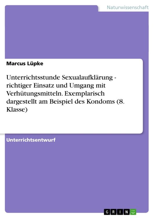 Produktbild: Unterrichtsstunde Sexualaufkl&auml;rung - richtiger Einsatz und Umgang mit Verh&uuml;tungsmitteln. Exemplarisch dargestellt am Beispiel des Kondoms (8. Klasse)