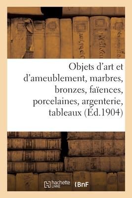 Produktbild: Objets d'Art Et d'Ameublement, Marbres, Bronzes, Fa&iuml;ences, Porcelaines, Argenterie, Tableaux