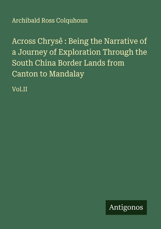 Produktbild: Across Chrys&ecirc; : Being the Narrative of a Journey of Exploration Through the South China Border Lands from Canton to Mandalay