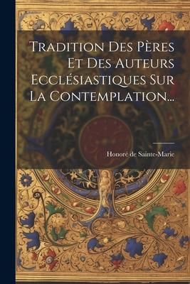 Produktbild: Tradition Des P&egrave;res Et Des Auteurs Eccl&eacute;siastiques Sur La Contemplation...