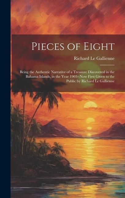 Produktbild: Pieces of Eight: Being the Authentic Narrative of a Treasure Discovered in the Bahama Islands, in the Year 1903--Now First Given to the