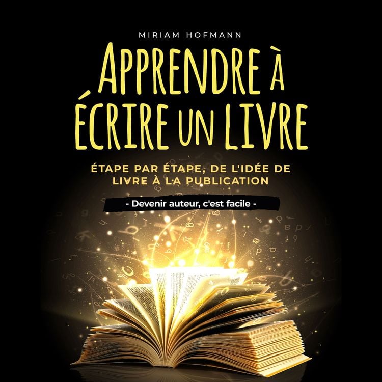 Produktbild: Apprendre &agrave; &eacute;crire un livre: &Eacute;tape par &eacute;tape, de l'id&eacute;e de livre &agrave; la publication - Devenir auteur, c'est facile
