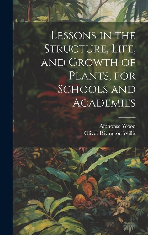 Produktbild: Lessons in the Structure, Life, and Growth of Plants, for Schools and Academies