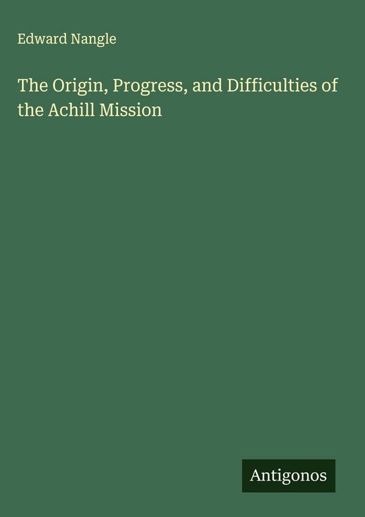 Produktbild: The Origin, Progress, and Difficulties of the Achill Mission