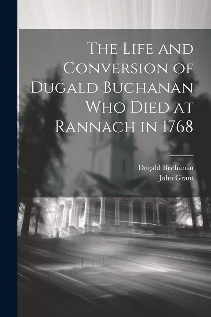 Produktbild: The Life and Conversion of Dugald Buchanan who died at Rannach in 1768