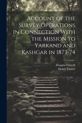 Produktbild: Account of the Survey Operations in Connection With the Mission to Yarkand and Kashgar in 1873-74
