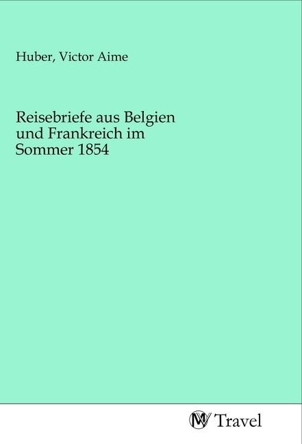 Produktbild: Reisebriefe aus Belgien und Frankreich im Sommer 1854