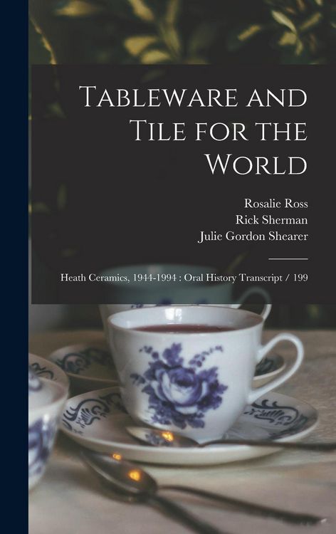 Produktbild: Tableware and Tile for the World: Heath Ceramics, 1944-1994: Oral History Transcript / 199